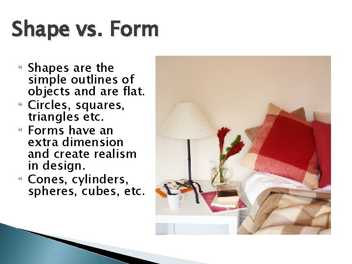 Shape vs. Form Shapes are the simple outlines of objects and are flat. Circles,