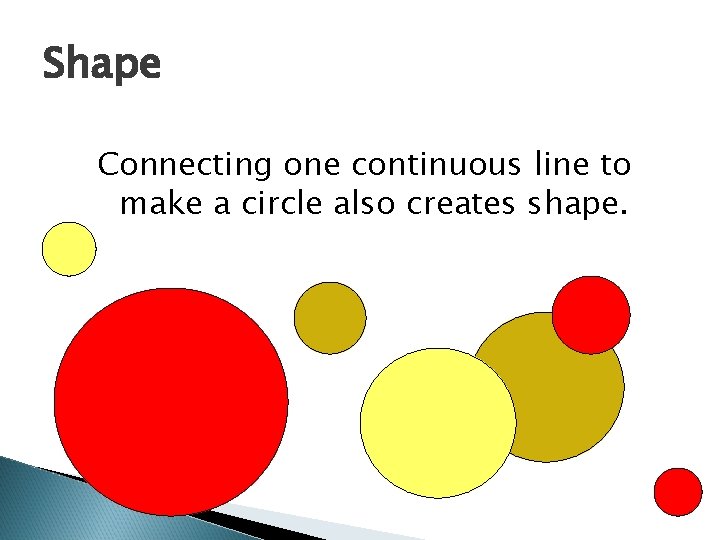Shape Connecting one continuous line to make a circle also creates shape. 