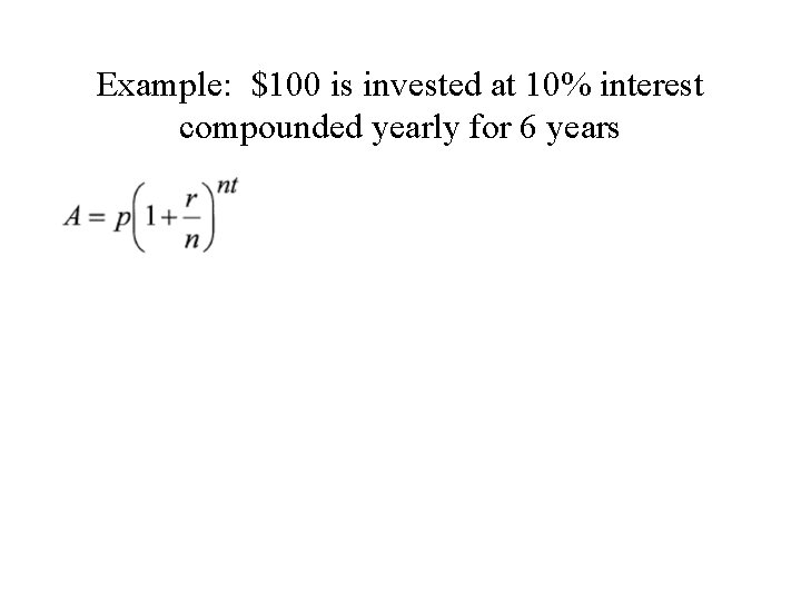 Example: $100 is invested at 10% interest compounded yearly for 6 years 177. 16