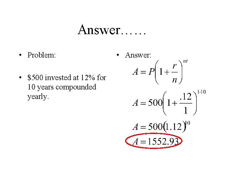 Answer…… • Problem: • $500 invested at 12% for 10 years compounded yearly. •