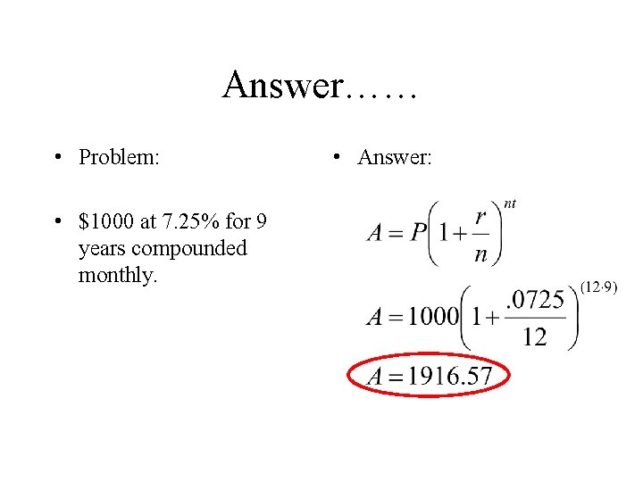 Answer…… • Problem: • $1000 at 7. 25% for 9 years compounded monthly. •