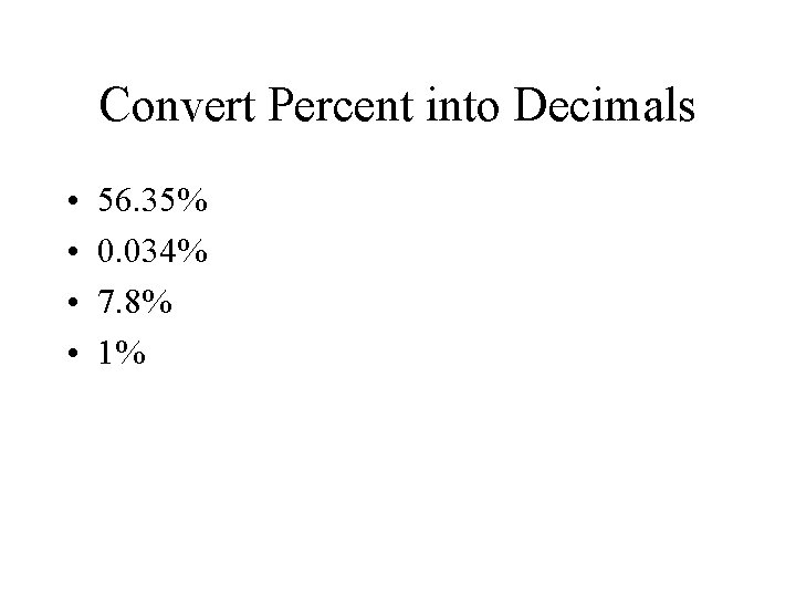 Convert Percent into Decimals • • 56. 35% 0. 034% 7. 8% 1% 