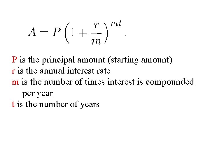 P is the principal amount (starting amount) r is the annual interest rate m