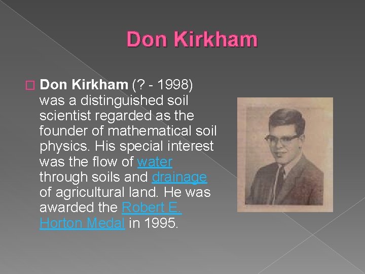 Don Kirkham � Don Kirkham (? - 1998) was a distinguished soil scientist regarded