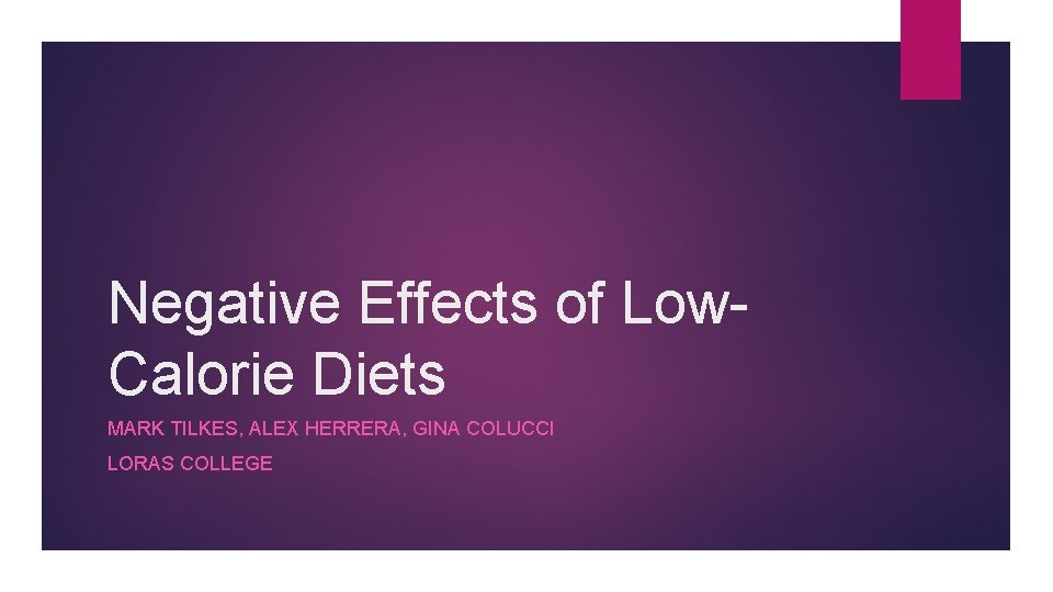 Negative Effects of Low. Calorie Diets MARK TILKES, ALEX HERRERA, GINA COLUCCI LORAS COLLEGE