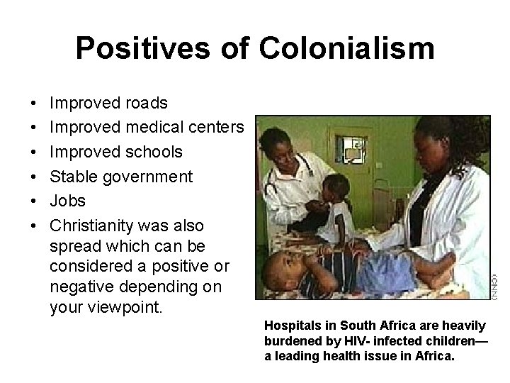 Positives of Colonialism • • • Improved roads Improved medical centers Improved schools Stable