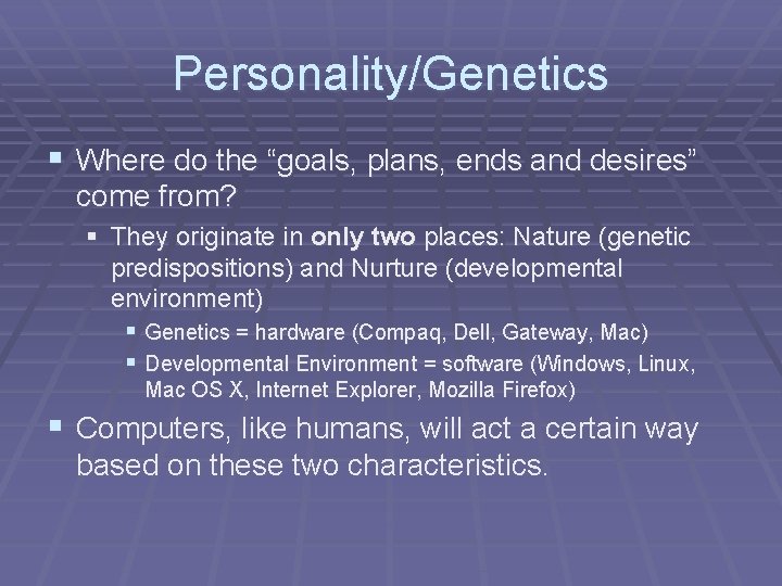 Personality/Genetics § Where do the “goals, plans, ends and desires” come from? § They