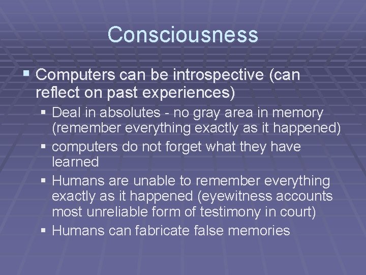Consciousness § Computers can be introspective (can reflect on past experiences) § Deal in