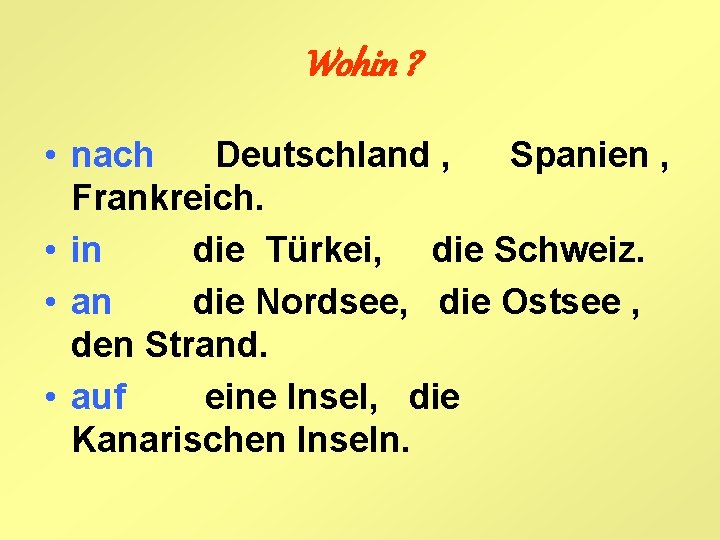 Wohin ? • nach Deutschland , Spanien , Frankreich. • in die Türkei, die