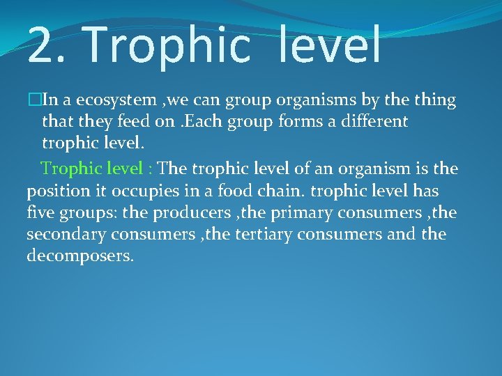 2. Trophic level �In a ecosystem , we can group organisms by the thing