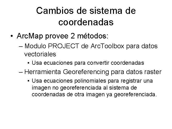 Cambios de sistema de coordenadas • Arc. Map provee 2 métodos: – Modulo PROJECT