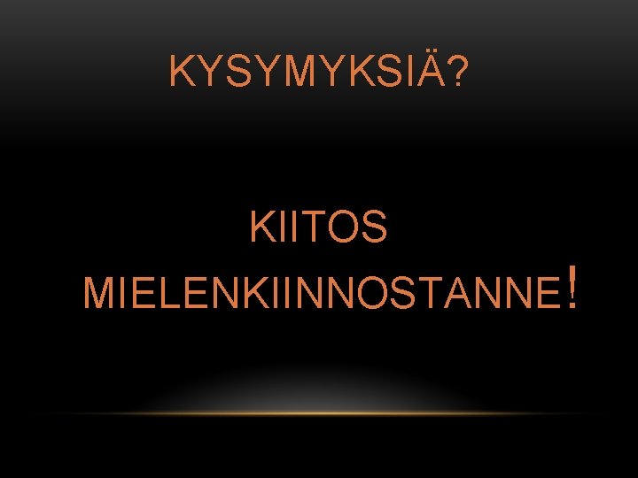 KYSYMYKSIÄ? KIITOS MIELENKIINNOSTANNE! 