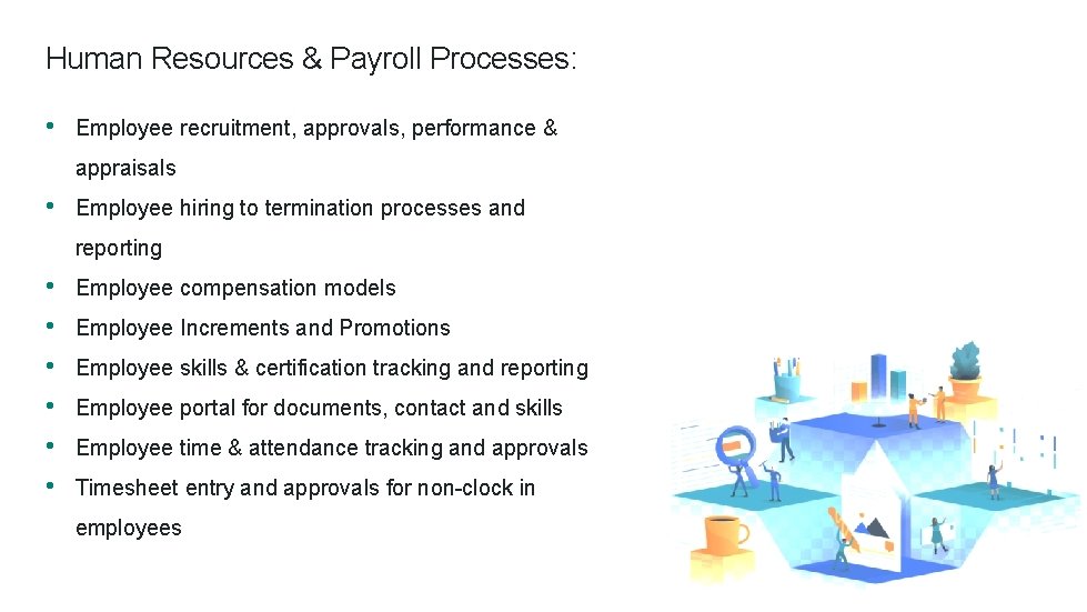 Human Resources & Payroll Processes: • Employee recruitment, approvals, performance & appraisals • Employee