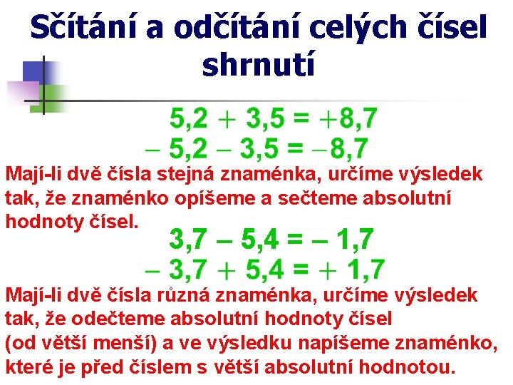 Sčítání a odčítání celých čísel shrnutí Mají-li dvě čísla stejná znaménka, určíme výsledek tak,