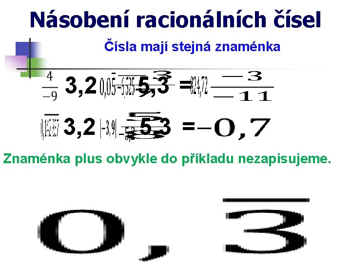 Násobení racionálních čísel Čísla mají stejná znaménka 3, 2 5, 3 = Znaménka plus