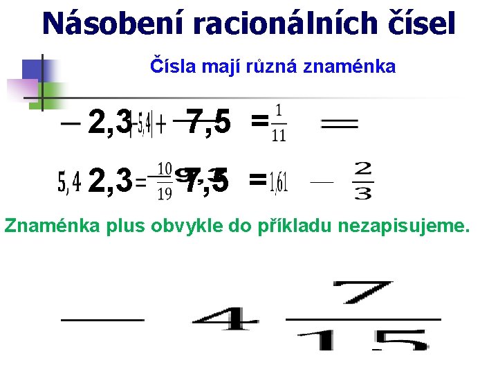 Násobení racionálních čísel Čísla mají různá znaménka 2, 3 7, 5 = Znaménka plus