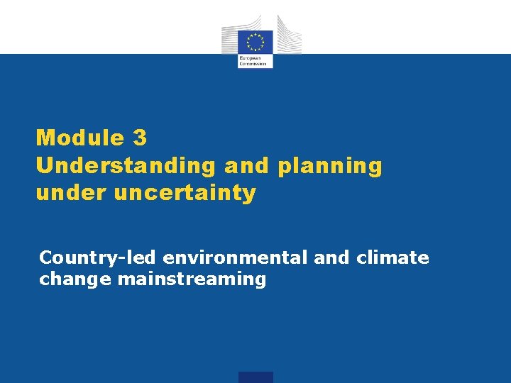 Module 3 Understanding and planning under uncertainty Country-led environmental and climate change mainstreaming 