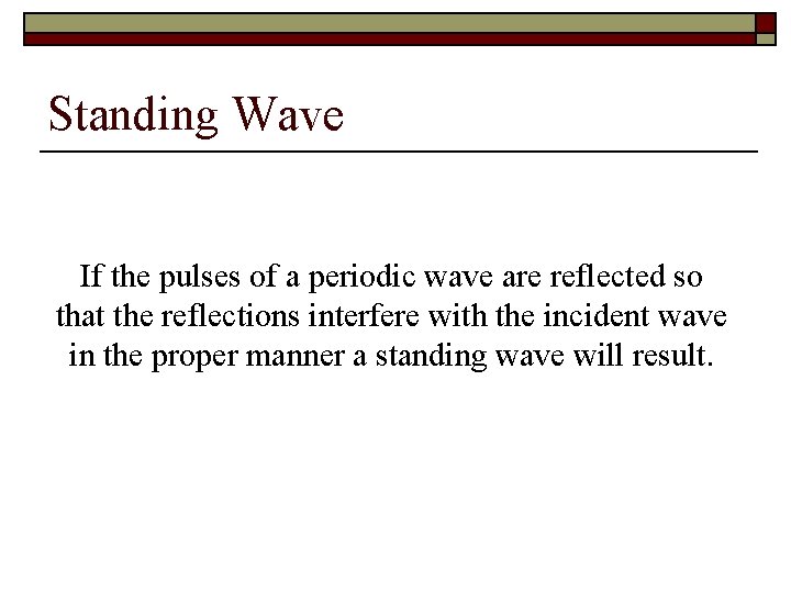 Standing Wave If the pulses of a periodic wave are reflected so that the