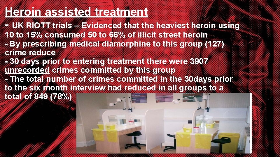 Heroin assisted treatment - UK RIOTT trials – Evidenced that the heaviest heroin using