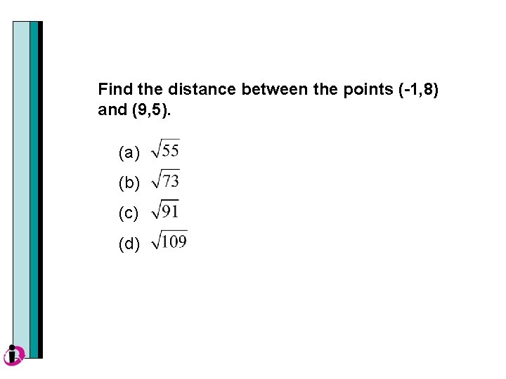 Find the distance between the points (-1, 8) and (9, 5). (a) (b) (c)
