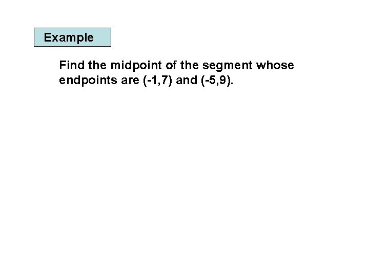 Example Find the midpoint of the segment whose endpoints are (-1, 7) and (-5,
