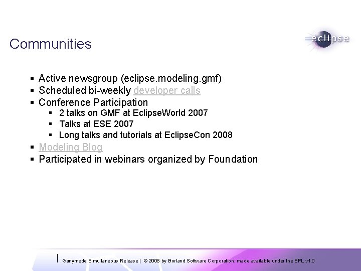 Communities § Active newsgroup (eclipse. modeling. gmf) § Scheduled bi-weekly developer calls § Conference