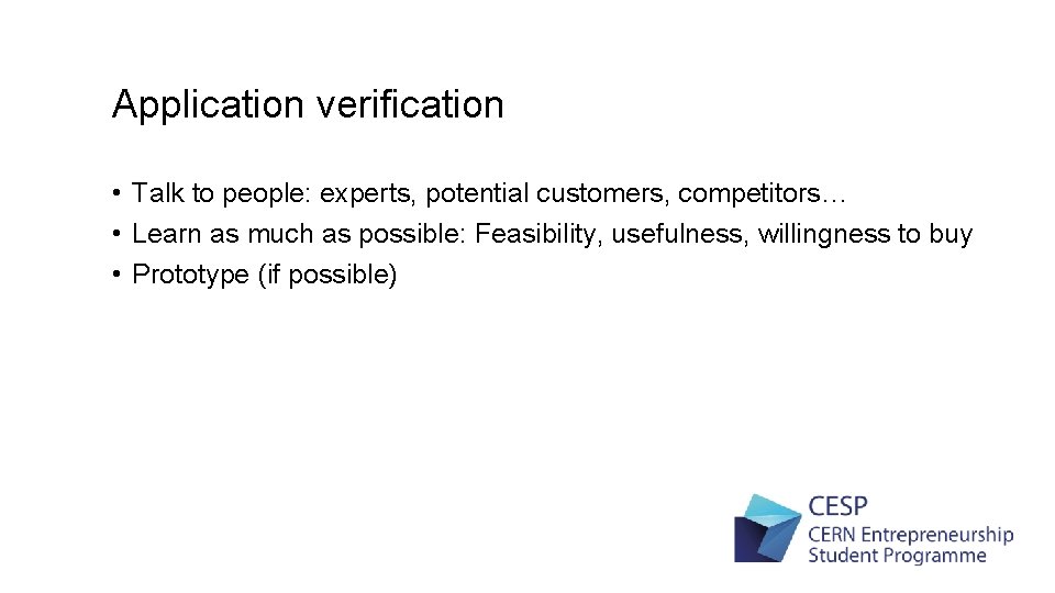 Application verification • Talk to people: experts, potential customers, competitors… • Learn as much