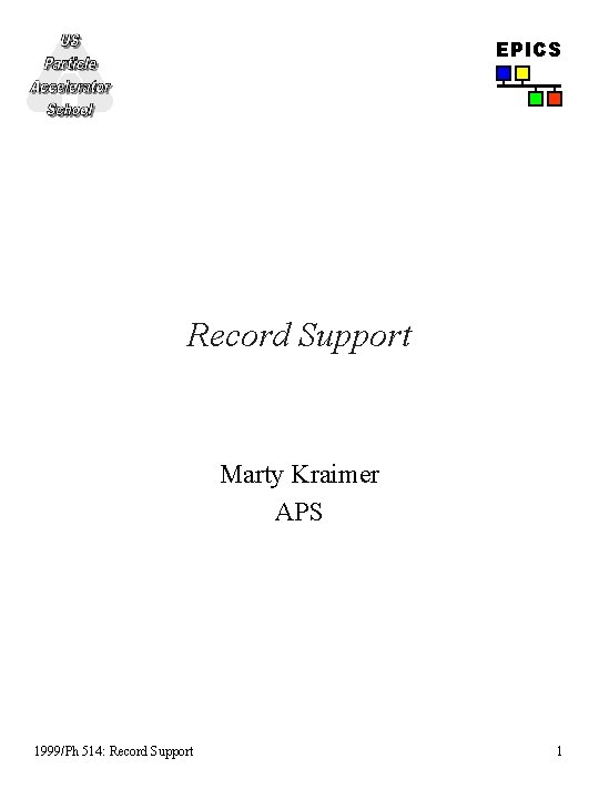EPICS Record Support Marty Kraimer APS 1999/Ph 514: Record Support 1 