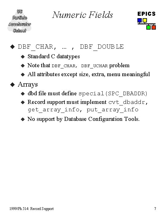 Numeric Fields u DBF_CHAR, … , DBF_DOUBLE u u EPICS Standard C datatypes Note