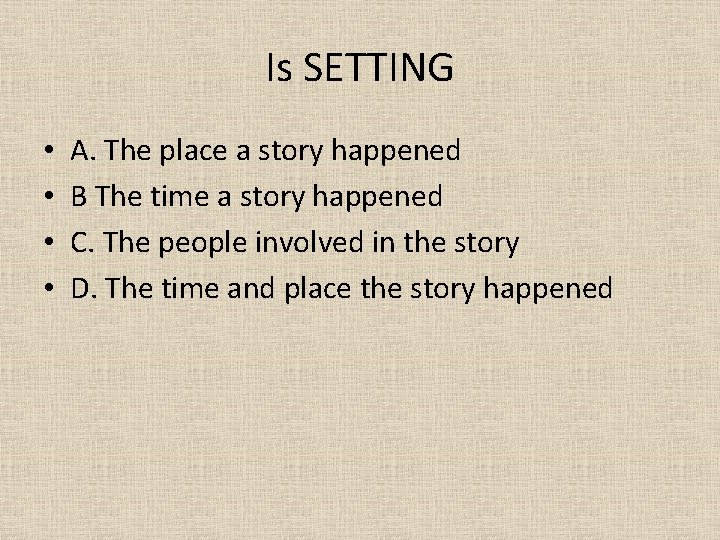 Is SETTING • • A. The place a story happened B The time a