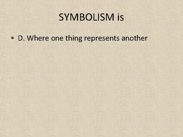 SYMBOLISM is • D. Where one thing represents another 