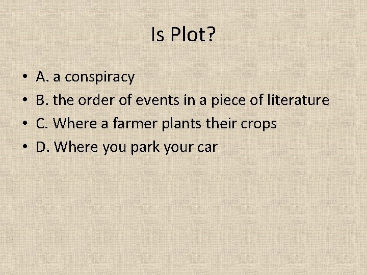 Is Plot? • • A. a conspiracy B. the order of events in a