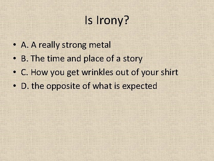 Is Irony? • • A. A really strong metal B. The time and place
