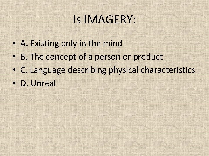 Is IMAGERY: • • A. Existing only in the mind B. The concept of