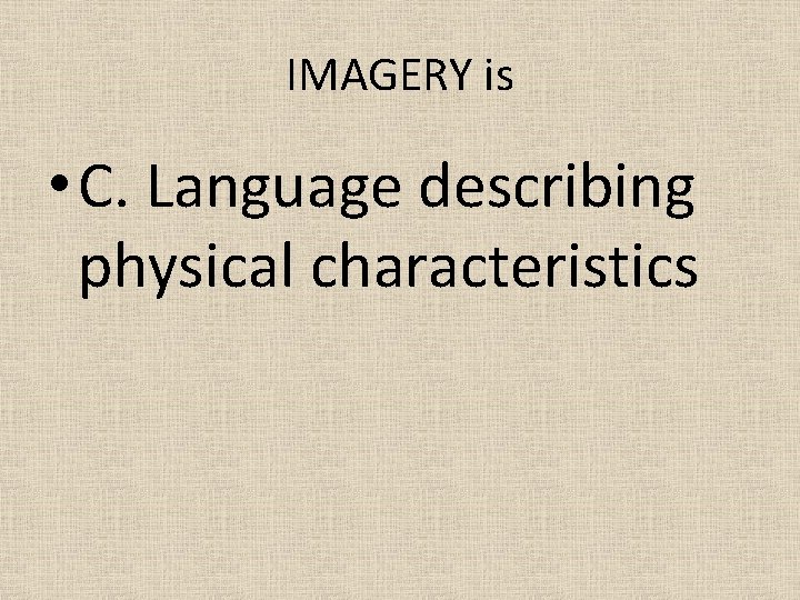 IMAGERY is • C. Language describing physical characteristics 