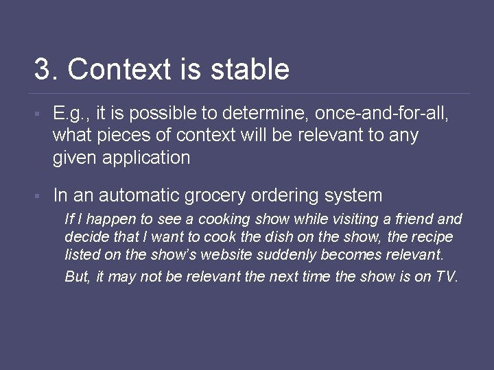 3. Context is stable § E. g. , it is possible to determine, once-and-for-all,