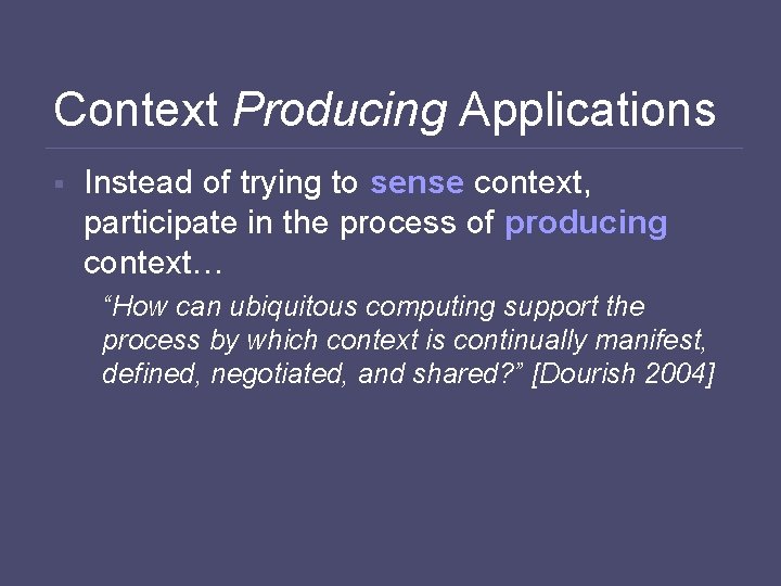 Context Producing Applications § Instead of trying to sense context, participate in the process