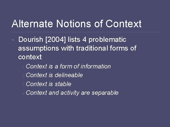 Alternate Notions of Context § Dourish [2004] lists 4 problematic assumptions with traditional forms
