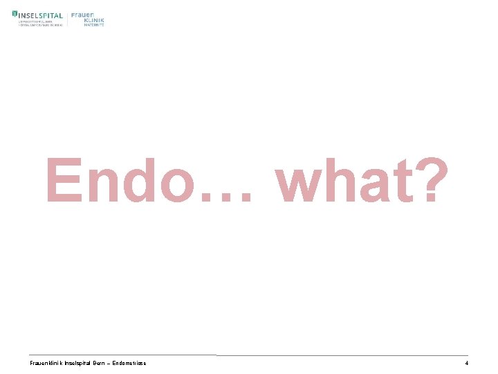 Endo… what? Frauenklinik Inselspital Bern – Endometriose 4 