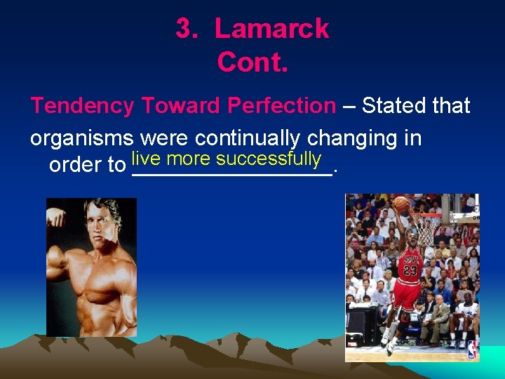 3. Lamarck Cont. Tendency Toward Perfection – Stated that organisms were continually changing in