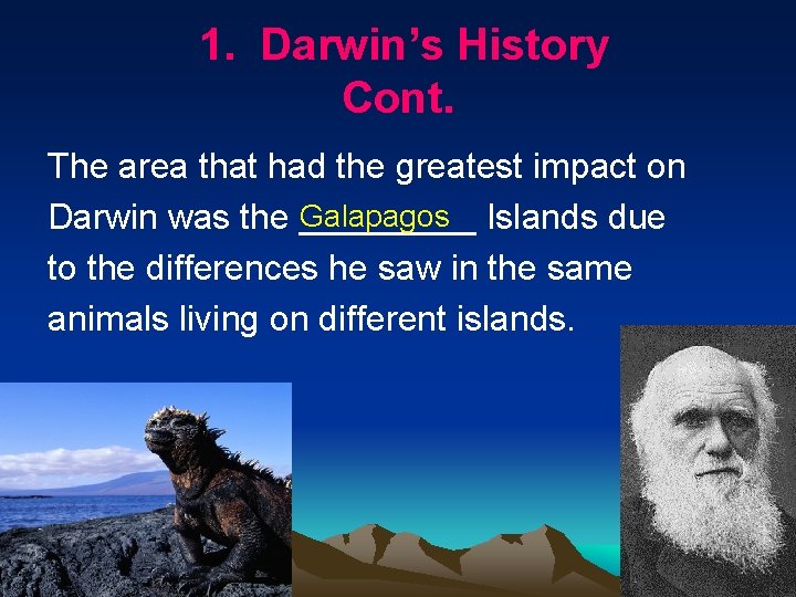 1. Darwin’s History Cont. The area that had the greatest impact on Galapagos Islands