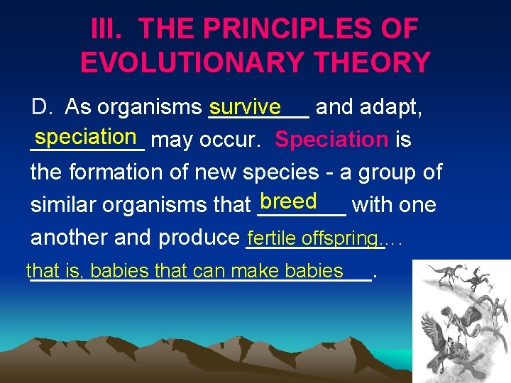 III. THE PRINCIPLES OF EVOLUTIONARY THEORY D. As organisms ____ survive and adapt, speciation