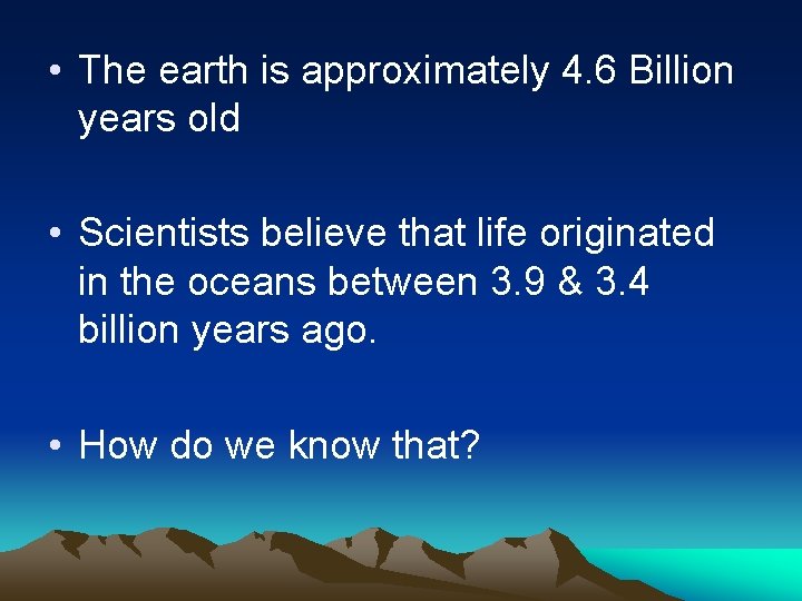  • The earth is approximately 4. 6 Billion years old • Scientists believe