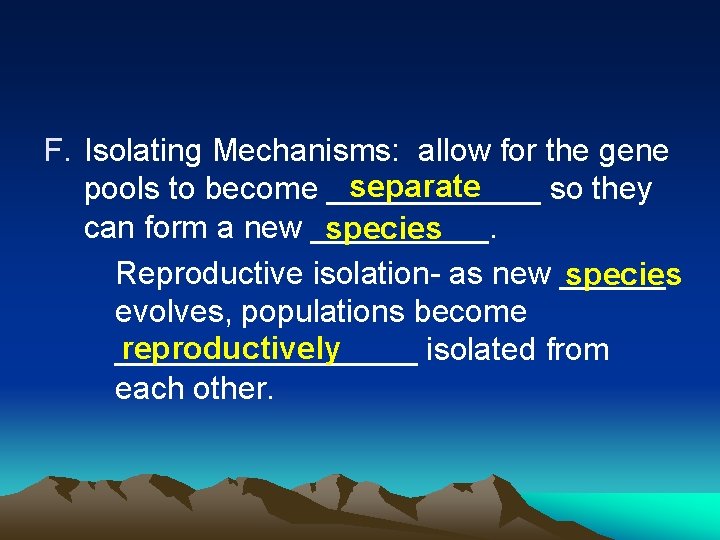 F. Isolating Mechanisms: allow for the gene separate pools to become ______ so they