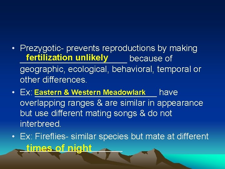  • Prezygotic- prevents reproductions by making fertilization unlikely ___________ because of geographic, ecological,