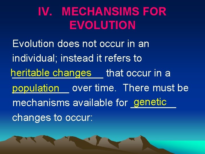 IV. MECHANSIMS FOR EVOLUTION Evolution does not occur in an individual; instead it refers