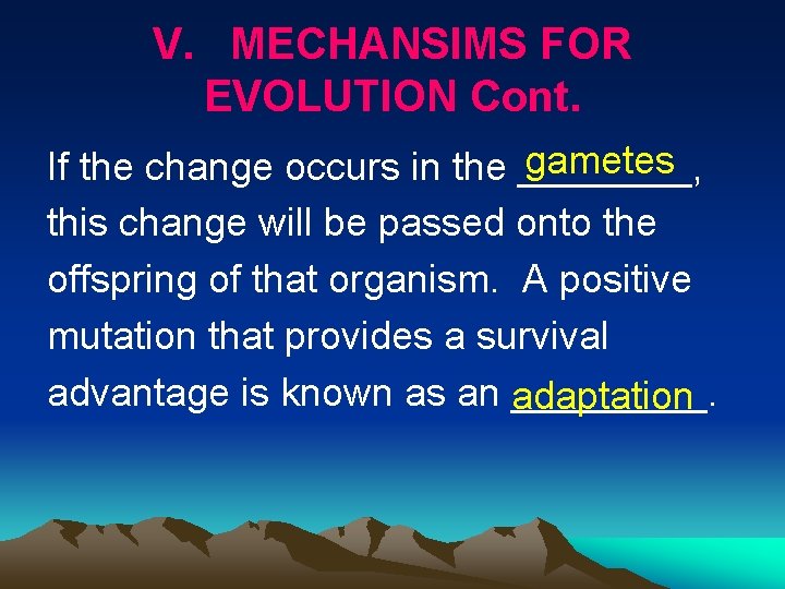 V. MECHANSIMS FOR EVOLUTION Cont. gametes If the change occurs in the ____, this