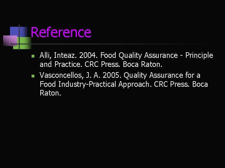 Reference n n Alli, Inteaz. 2004. Food Quality Assurance - Principle and Practice. CRC