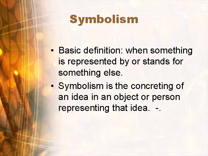 Symbolism • Basic definition: when something is represented by or stands for something else.