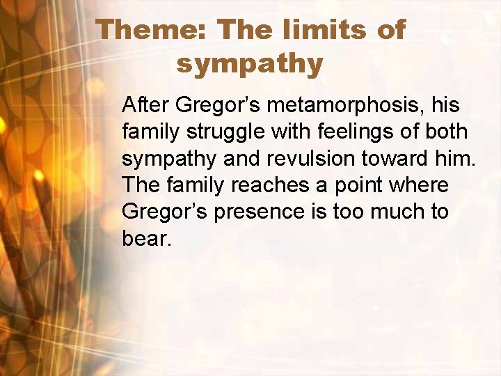 Theme: The limits of sympathy After Gregor’s metamorphosis, his family struggle with feelings of